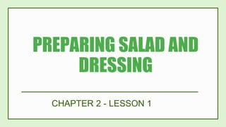 PREPARING SALAD AND
DRESSING
CHAPTER 2 - LESSON 1
 