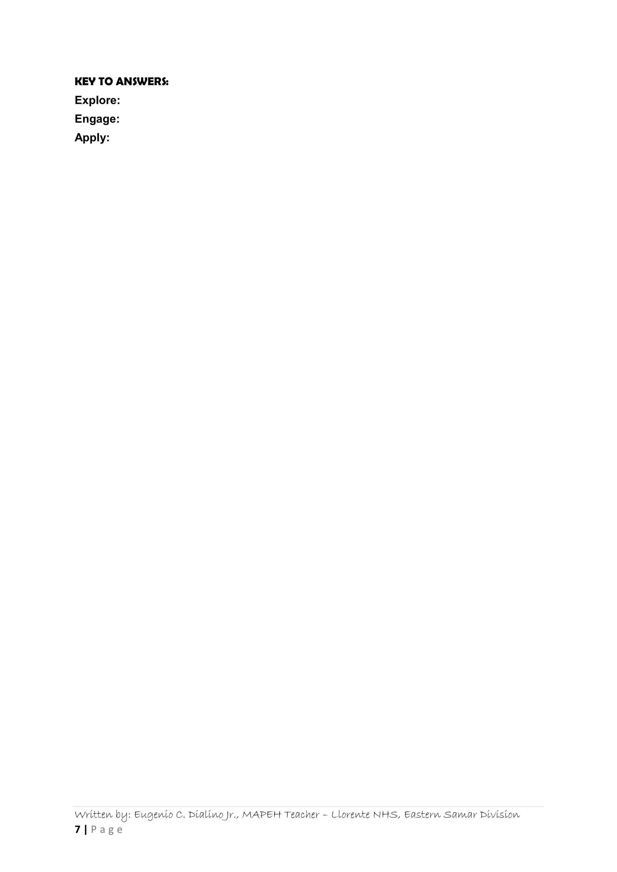 Written by: Eugenio C. Dialino Jr., MAPEH Teacher – Llorente NHS, Eastern Samar Division
7 | P a g e
KEY TO ANSWERS:
Explore:
Engage:
Apply:
 