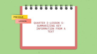 QUARTER 2-LESSON 5:
SUMMARIZING KEY
INFORMATION FROM A
TEXT
PREVIOUS
LESSON
 