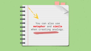 You can also use
metaphor and simile
when creating analogy.
 