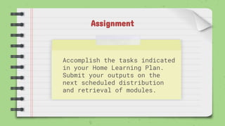Assignment
Accomplish the tasks indicated
in your Home Learning Plan.
Submit your outputs on the
next scheduled distribution
and retrieval of modules.
 