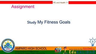 PE and Health 11
Study My Fitness Goals
Assignment
 