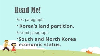 Read Me!
First paragraph
 Korea’s land partition.
Second paragraph
South and North Korea
economic status.
 