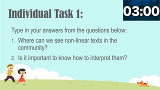 Individual Task 1:
Type in your answers from the questions below:
1. Where can we see non-linear texts in the
community?
2. Is it important to know how to interpret them?
 