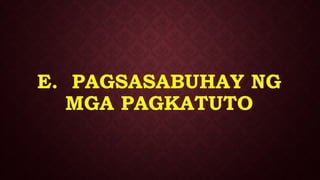 E. PAGSASABUHAY NG
MGA PAGKATUTO
 