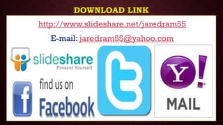 DOWNLOAD LINK
http://www.slideshare.net/jaredram55
E-mail: jaredram55@yahoo.com
 