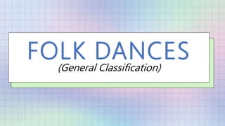 FOLK DANCES
(General Classification)
 