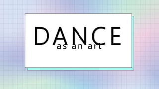 DANCE
as an art
 