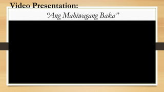 Video Presentation:
“Ang Mahiwagang Baka”
 