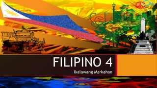 FILIPINO 4
Ikalawang Markahan
 
