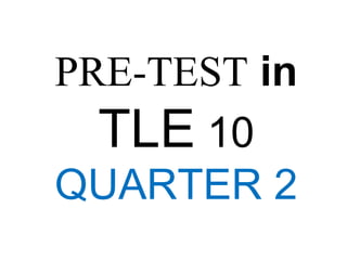 PRE-TEST in
TLE 10
QUARTER 2
 