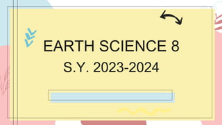 EARTH SCIENCE 8
S.Y. 2023-2024
 