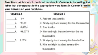 Directions: Match each decimal number in Column A by writing the
letter that corresponds to the appropriate word forms in Column B. Write
your answers on your notebook.
 