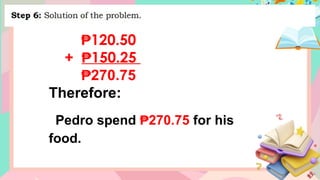 ₱120.50
+ ₱150.25
₱270.75
Therefore:
Pedro spend 270.75
₱ for his
food.
 