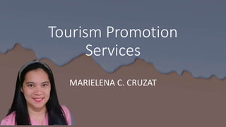 Tourism Promotion
Services
MARIELENA C. CRUZAT
 