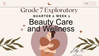 Next
Beauty Care
and Wellness
Q U A R T E R 2 W E E K 1
Lily R.
PREPARED BY
 