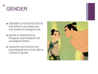 GENDER<br />GENDER is PSYCHOLOGICAL and refers to our awareness and reaction to biological sex<br />gender is determined b...