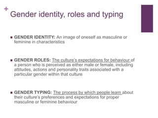 Gender identity, roles and typing<br />GENDER IDENTITY: An image of oneself as masculine or feminine in characteristics<br...