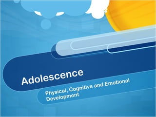 Adolescence Physical, Cognitive and Emotional Development 