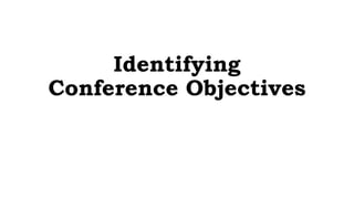 Identifying
Conference Objectives
 