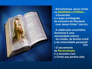 - Encontramos Jesus Cristo
na SAGRADA LITURGIA...
a Eucaristia
é o lugar privilegiado
do encontro do Discípulo
com Jesus C...