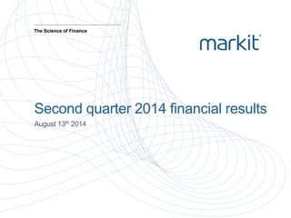 Second quarter 2014 financial results
August 13th 2014
The Science of Finance
 