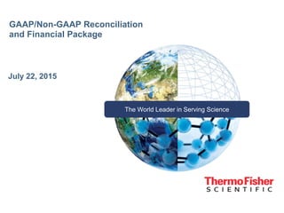 The World Leader in Serving Science
GAAP/Non-GAAP Reconciliation
and Financial Package
July 22, 2015
 