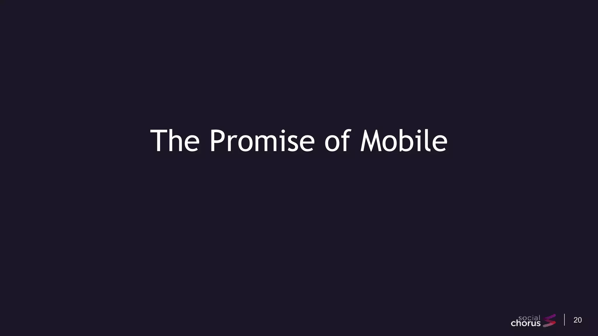 20
The Promise of Mobile
 