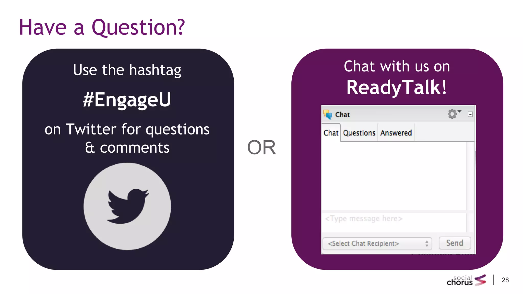 28
Have a Question?
Use the hashtag
#EngageU
on Twitter for questions
& comments
Chat with us on
ReadyTalk!
OR
 