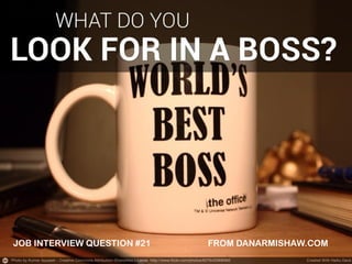JOB INTERVIEW QUESTION #21

FROM DANARMISHAW.COM

 