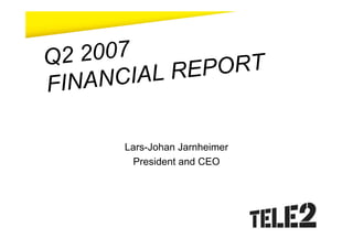 Q 2 2007
         IAL RE PORT
FI NANC

       Lars-Johan Jarnheimer
        President and CEO
 