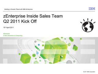 Building a Smarter Planet with IBM zEnterprise zEnterprise Inside Sales Team  Q2 2011 Kick Off 15 th  April 2011     