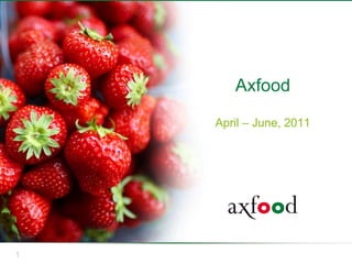 Axfood

    April – June, 2011




1
 