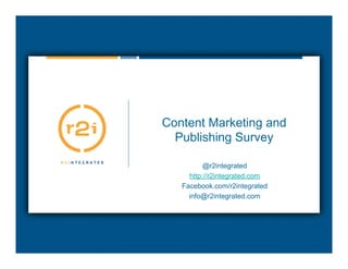 Content Marketing and
  Publishing Survey

          @r2integrated
     http://r2integrated.com
   Facebook.com/r2integrated
     info@r2integrated.com
 