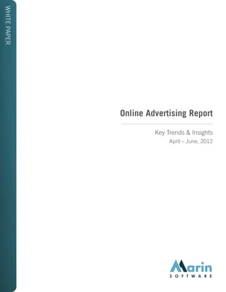 WHITE PAPER




              Online Advertising Report

                       Key Trends & Insights
                            April – June, 2012
 