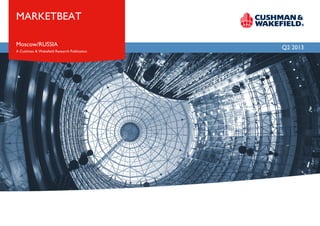 Q2 2013
Moscow/RUSSIA
MARKETBEAT
A Cushman & Wakefield Research Publication
 