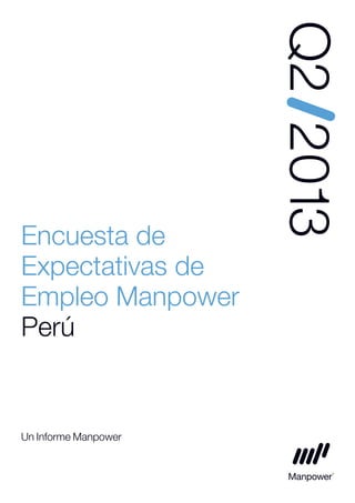 Encuesta de
Expectativas de
Empleo Manpower
Perú
Q22013
Un Informe Manpower
 