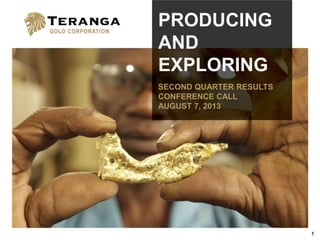 1
PRODUCING
AND
EXPLORING
SECOND QUARTER RESULTS
CONFERENCE CALL
AUGUST 7, 2013
 