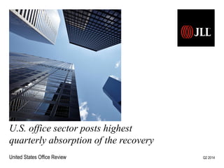 U.S. office sector posts highest
quarterly absorption of the recovery
United States Office Review Q2 2014
 
