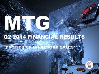 MTGQ2 2014 FINANCIAL RESULTS
“PROFITS UP ON RECORD SALES”
 