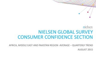 NIELSEN GLOBAL SURVEY
CONSUMER CONFIDENCE SECTION
AFRICA, MIDDLE EAST AND PAKISTAN REGION AVERAGE – QUARTERLY TREND
AUGUST 2015
 