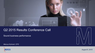 August 6, 2015
Q2 2015 Results Conference Call
Sound business performance
Marcus Kuhnert, CFO
 