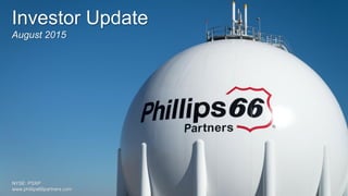 Investor Update
August 2015
NYSE: PSXP
www.phillips66partners.com
 