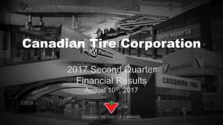 Canadian Tire Corporation
2017 Second Quarter
Financial Results
August 10th, 2017
 