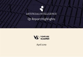 Q1 Report Highlights
ARTIFICIAL INTELLIGENCE
April 2019
 