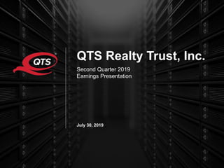 © QTS. All Rights Reserved.
1
QTS Realty Trust, Inc.
Second Quarter 2019
Earnings Presentation
July 30, 2019
 