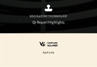 Q1 Report Highlights
REGULATORY TECHNOLOGY
April 2019
 