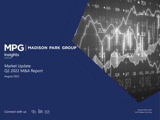 1
Member FINRA & SIPC
© 2021 Madison Park Group
Connect with us
August 2022
Market Update
Q2 2022 M&A Report
Insights
 