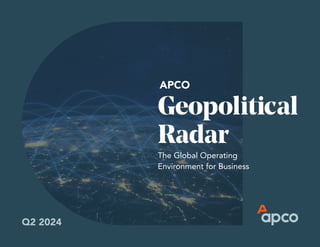 Geopolitical
Radar
The Global Operating
Environment for Business
APCO
Q2 2024
 