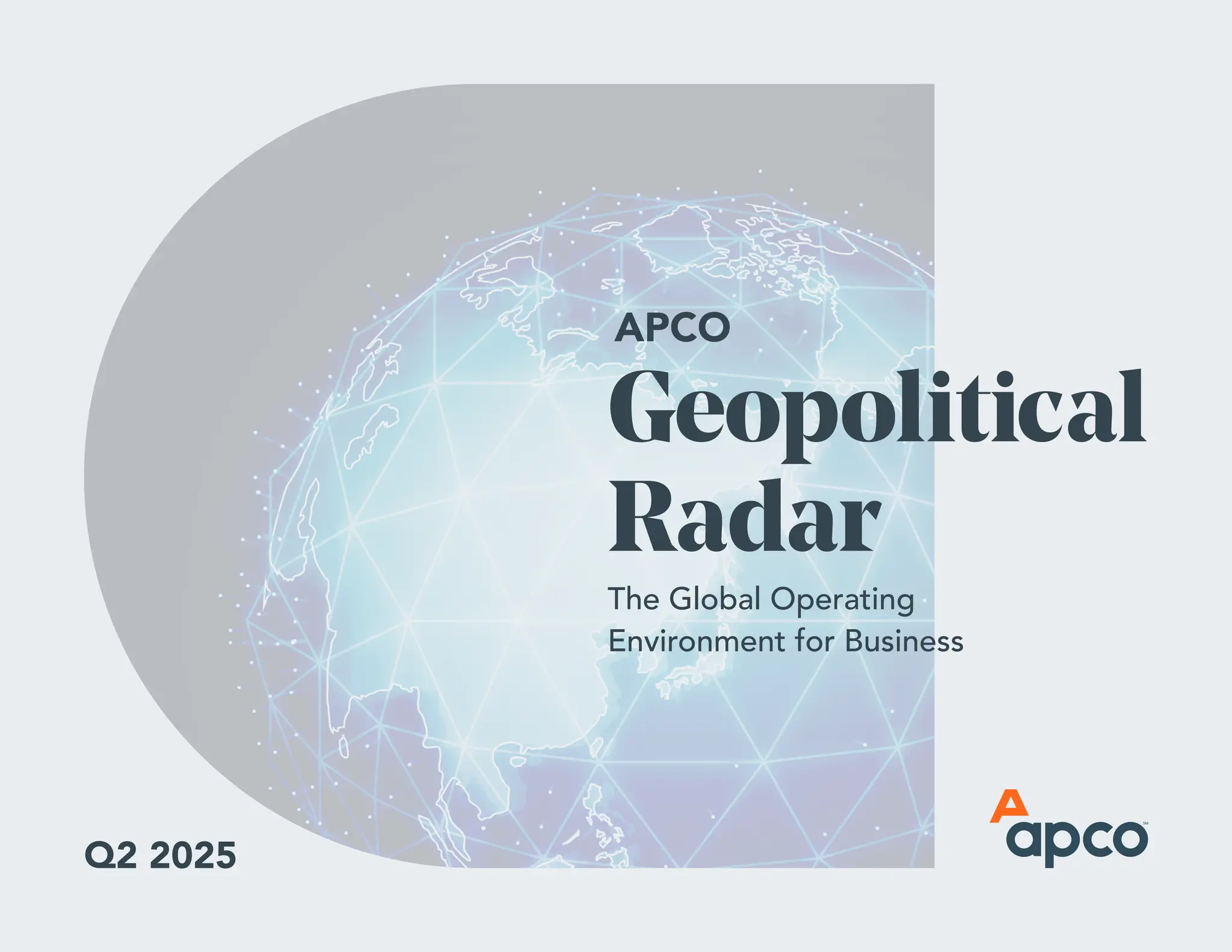 Geopolitical
Radar
The Global Operating
Environment for Business
APCO
Q2 2025
 